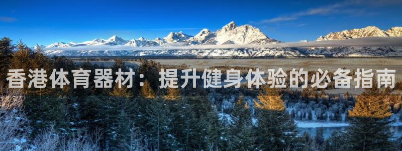 尊龙凯时提款一直审核中：香港体育器材：提升健身体验的必备指南