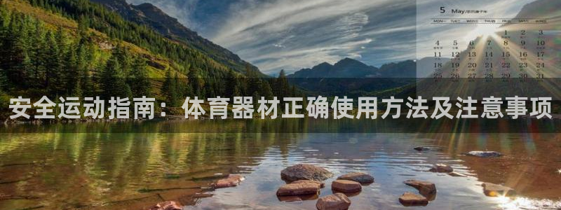 尊龙凯时俱乐部：安全运动指南：体育器材正确使用方法及注意事项