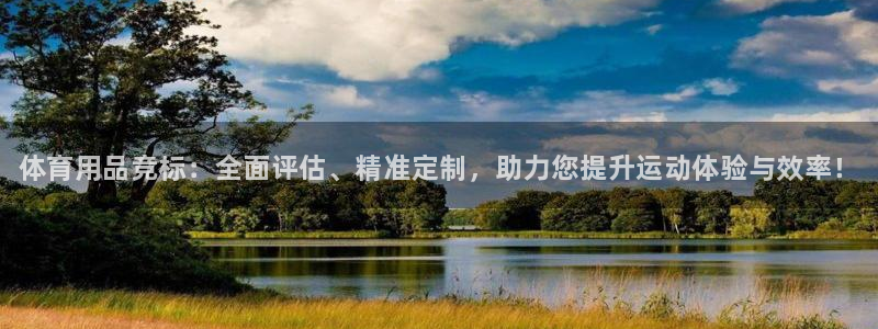 尊龙凯时人生就是搏!官网：体育用品竞标：全面评估、精准定制，