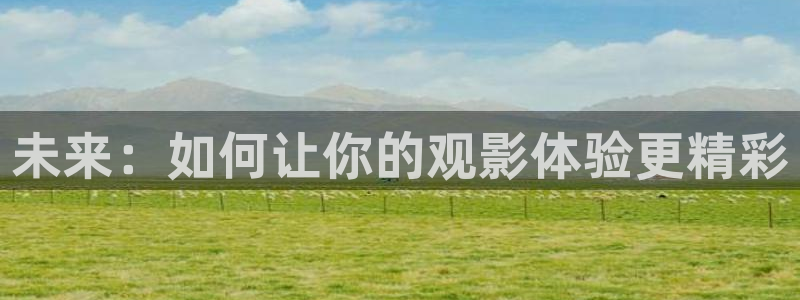 悠久影院免费看电视剧在线观看：未来：如何让你的观影体验更精彩
